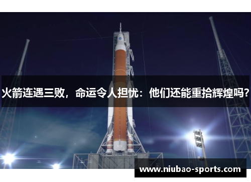 火箭连遇三败，命运令人担忧：他们还能重拾辉煌吗？